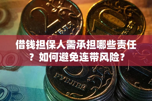 济南借钱担保人需承担哪些责任？如何避免连带风险？