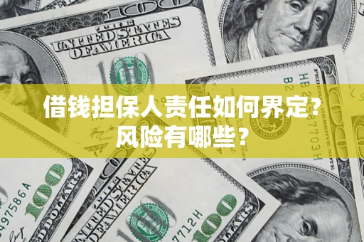 济南借钱担保人责任如何界定?风险有哪些? 济南借钱担保人责任如何界定?风险有哪些?