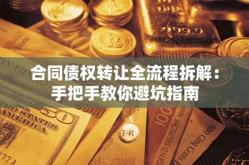 济南合同债权转让全流程拆解：手把手教你避坑指南