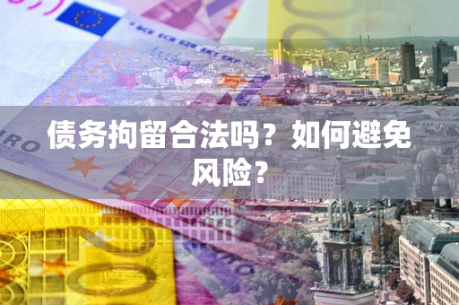 济南债务拘留合法吗？如何避免风险？