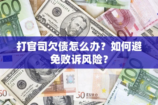 济南打官司欠债怎么办？如何避免败诉风险？