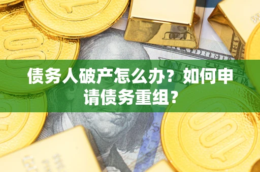 济南债务人破产怎么办？如何申请债务重组？