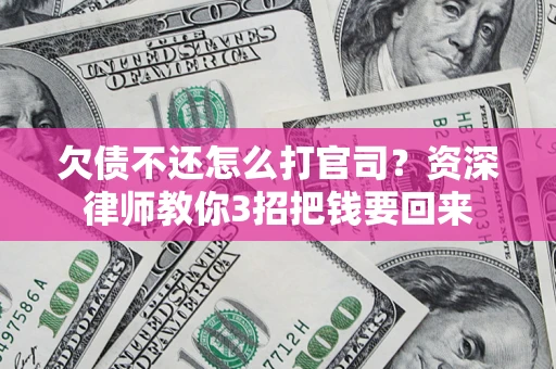 济南欠债不还怎么打官司？资深律师教你3招把钱要回来