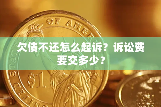 济南欠债不还怎么起诉？诉讼费要交多少？