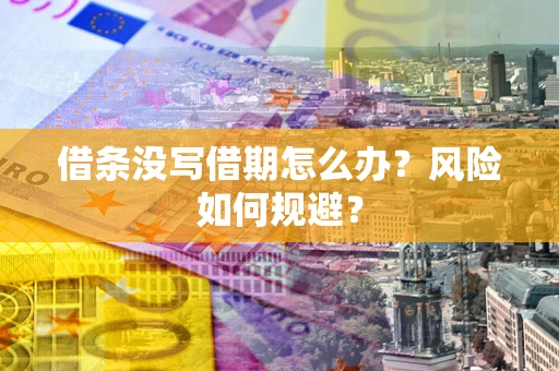 济南借条没写借期怎么办？风险如何规避？