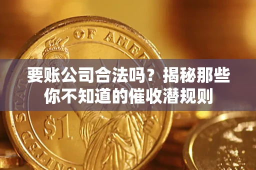 济南要账公司合法吗？揭秘那些你不知道的催收潜规则