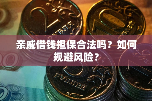 济南亲戚借钱担保合法吗？如何规避风险？