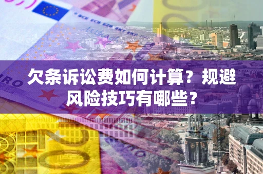 济南欠条诉讼费如何计算？规避风险技巧有哪些？