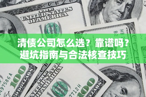 济南清债公司怎么选？靠谱吗？避坑指南与合法核查技巧