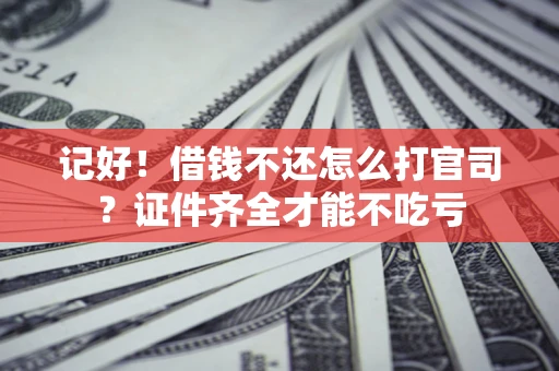 济南记好！借钱不还怎么打官司？证件齐全才能不吃亏