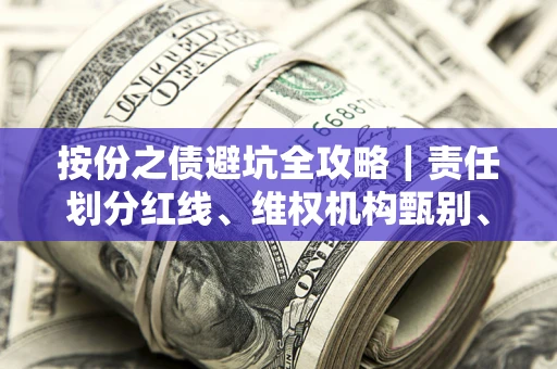 济南按份之债避坑全攻略｜责任划分红线、维权机构甄别、纠纷处理全流程拆解