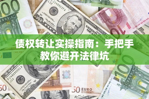 济南债权转让实操指南：手把手教你避开法律坑