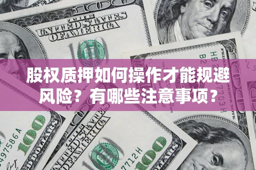 济南股权质押如何操作才能规避风险？有哪些注意事项？