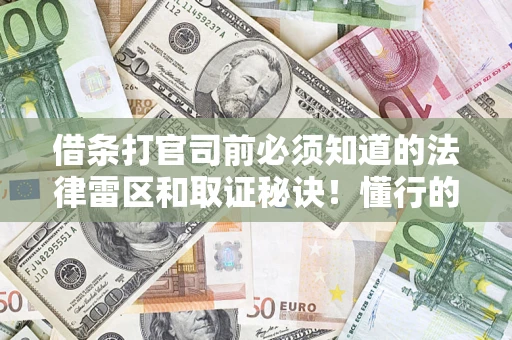 济南借条打官司前必须知道的法律雷区和取证秘诀！懂行的人已经留好这些证据