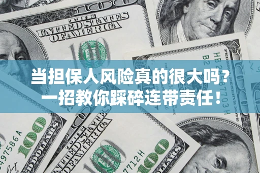 济南当担保人风险真的很大吗？一招教你踩碎连带责任！