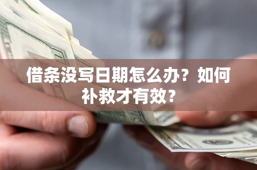 济南借条没写日期怎么办？如何补救才有效？