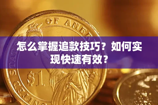 济南怎么掌握追款技巧？如何实现快速有效？