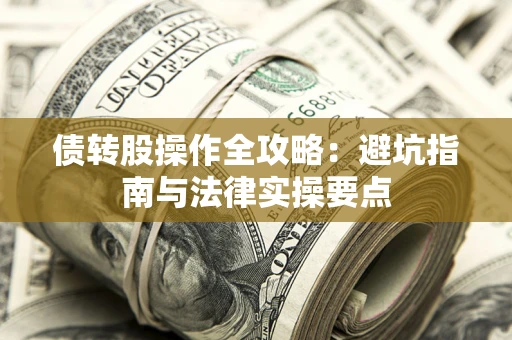 济南债转股操作全攻略：避坑指南与法律实操要点