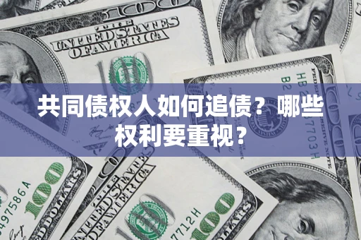 济南共同债权人如何追债？哪些权利要重视？