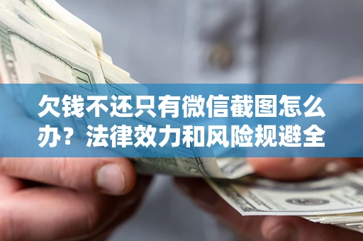 济南欠钱不还只有微信截图怎么办？法律效力和风险规避全解析