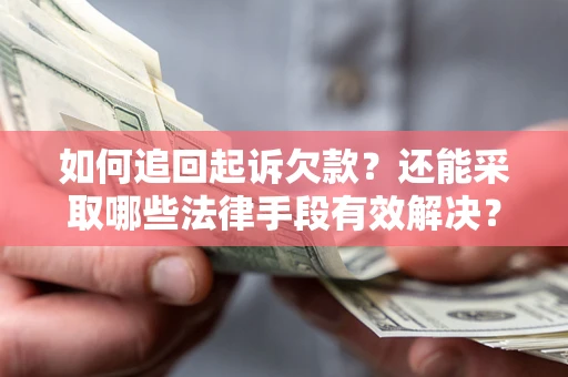 济南如何追回起诉欠款？还能采取哪些法律手段有效解决？