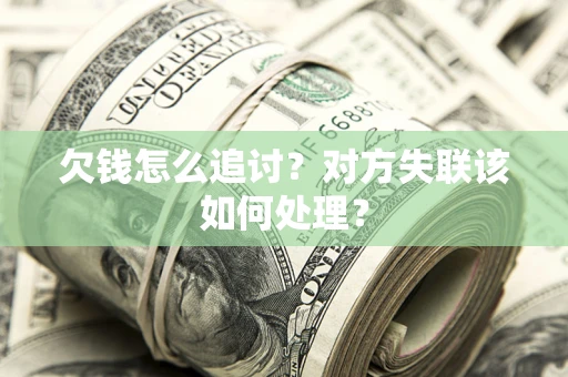 济南欠钱怎么追讨？对方失联该如何处理？
