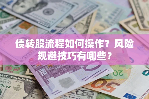 济南债转股流程如何操作？风险规避技巧有哪些？
